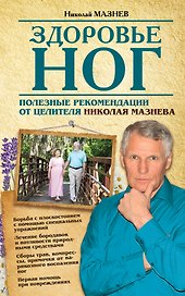 Здоровье ног. Полезные рекомендации от целителя Николая Мазнева