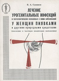 Лечение урогенитальных инфекций и патогенетически связанных с ними заболеваний у женщин пиявками и другими природными средствами (введение в частную квантовую патологию)