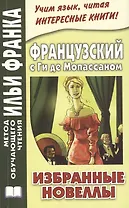 Французский с Ги де Мопассаном. Избранные новеллы = Guy de Maupassant. Nouvelles