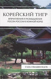 Корейский тигр. Впечатления и размышления Посла России в Южной Корее