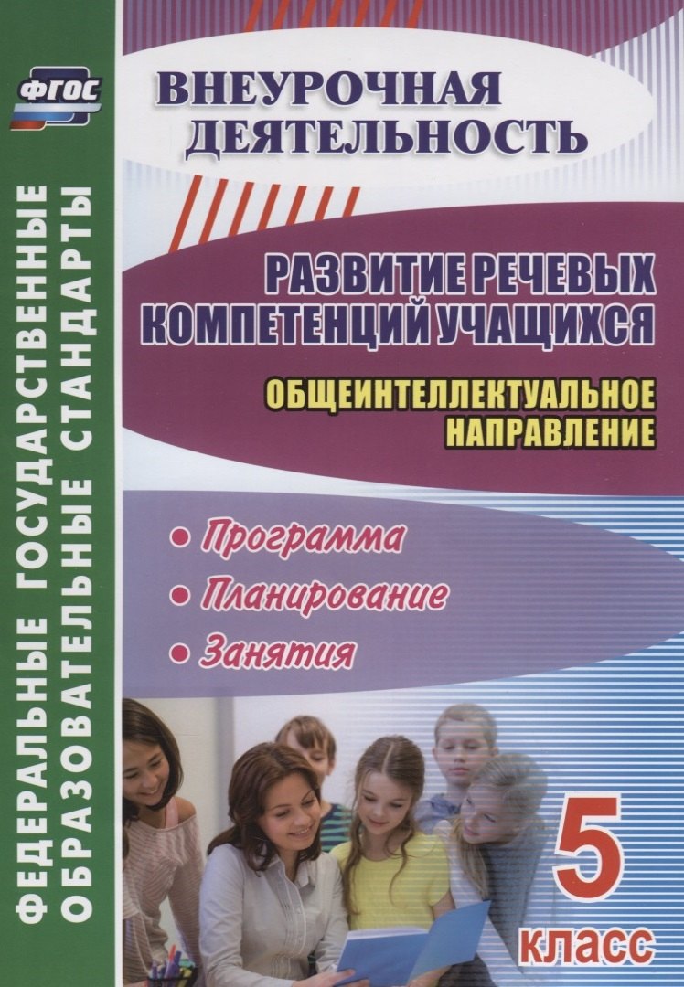 Развитие речевых компетенций учащихся. Общеинтеллектуальное направление. 5 класс: программа, планирование, занятия
Развитие речевых компетенций учащихся. Общеинтеллектуальное направление. 5 класс: программа, планирование, занятия
