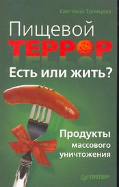 Пищевой террор. Есть или жить? Продукты массового уничтожен