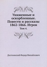 Униженные и оскорбленные. Повести и рассказы 1862-1866. Игрок. Том 4