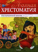 Полная хрестоматия для начальной школы: Басни, стихи, сказки, рассказы