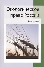 Экологическое право России:учеб. пособие для студентов вузов/ 4-е изд., перераб. и доп.