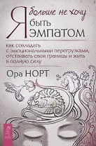 Я больше не хочу быть эмпатом. Как совладать с эмоциональными перегрузками, отстаивать свои границы и жить в полную силу