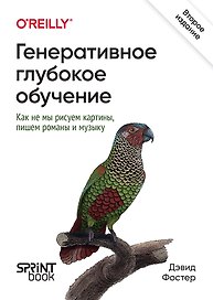 Генеративное глубокое обучение. Как не мы рисуем картины, пишем романы и музыку. Второе издание