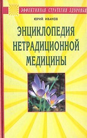 Энциклопедия нетрадиционной медицины (Эффективная стратегия здоровья). Иванов Ю. (Диля)