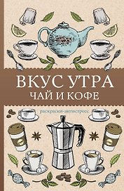 Вкус утра. Чай и кофе. Раскраска антистресс