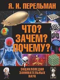 Что? Зачем? Почему? : большая энциклопедия занимательных наук