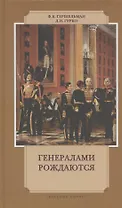 Генералами рождаются:Воспоминания рус.военачальников XIX-нач.XXвв.