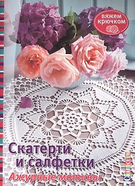 Скатерти и салфетки. Ажурные мотивы. Вяжем крючком