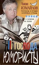 Господа юмористы. Рассказы о лучших сатириках страны, байки и записки на полях