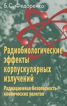 Радиобиологические эффекты корпускулярных излучений. Радиационная безопасность космических полетов