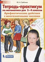 Тетрадь-практикум по математике для 3-4 классов. Арифметические действия с многозначными числами
