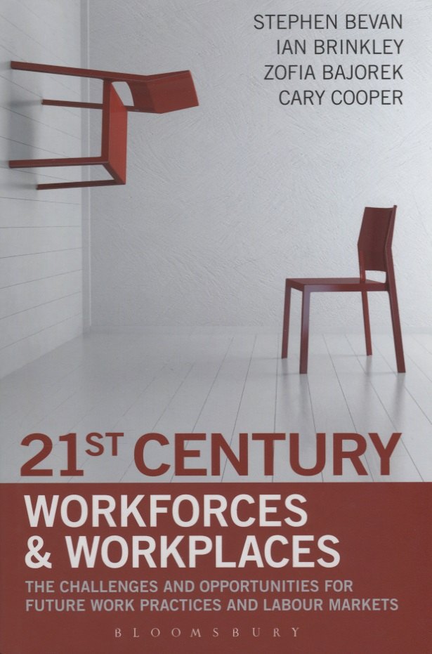 21st Century Workforces and Workplaces. The Challenges and Opportunities for Future Work Practices and Labour Markets
21st Century Workforces and Workplaces. The Challenges and Opportunities for Future Work Practices and Labour Markets