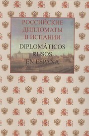 Российские дипломаты в Испании. Diplomáticos rusos en Еspaña. 1667–2017