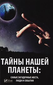 Тайны нашей планеты. Самые загадочные места, люди и события