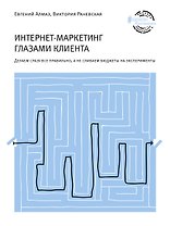 Интернет-маркетинг глазами клиента: Делаем сразу все правильно, а не сливаем бюджеты на эксперименты