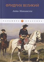 Анти-Макиавелли, или Опыт возрождения на Макиавеллиеву науку об образе государственного правления