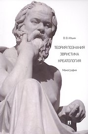 Теория познания. Эвристика. Креатология. Монография