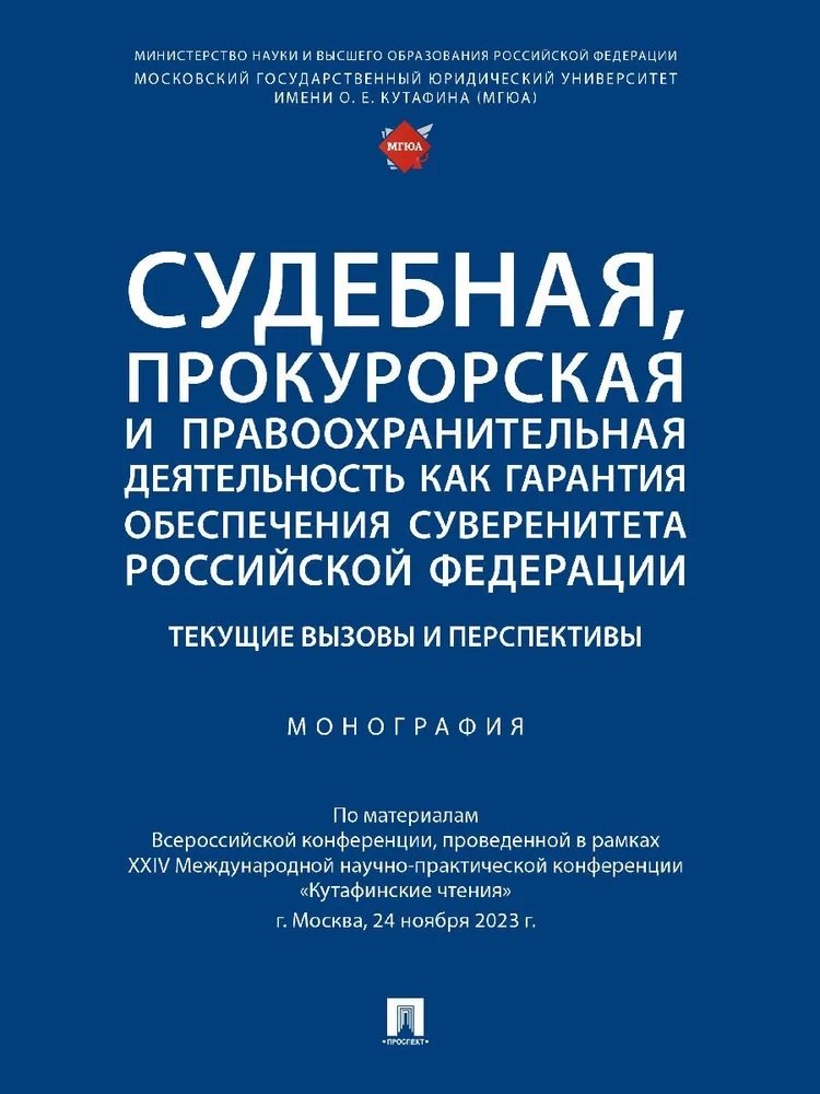 Судебная, прокурорская и правоохранительная деятельность как гарантия обеспечения суверенитета Российской Федерации. Текущие вызовы и перспективы. Монография
Судебная, прокурорская и правоохранительная деятельность как гарантия обеспечения суверенитета Российской Федерации. Текущие вызовы и перспективы. Монография