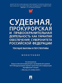 Судебная, прокурорская и правоохранительная деятельность как гарантия обеспечения суверенитета Российской Федерации. Текущие вызовы и перспективы. Монография