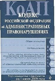 Кодекс Российской Федерации об административных правонарушениях : текст с изм. и доп. на 1 июля 2009 г.