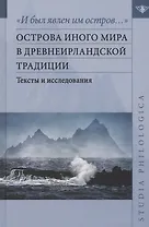 "И был явлен им остров…" острова Иного мира в древнеирландской традиции. Тексты и исследования
