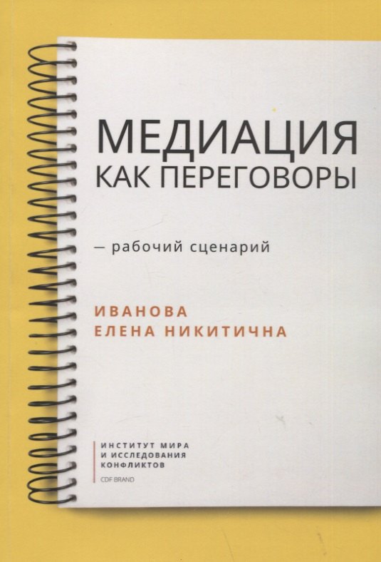 Медиация как переговоры. Рабочий сценарий. Первая серия. Учебное пособие
Медиация как переговоры. Рабочий сценарий. Первая серия. Учебное пособие