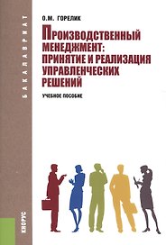 Производственный менеджмент: принятие и реализация управленческих решений. Учебное пособие