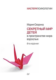 Секретный мир детей в пространстве мира взрослых / 6-е изд.
