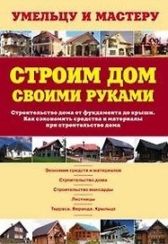 Строим дом своими руками. Строительство дома от фундамента до крыши. Как сэкономить средства и материалы при строительстве дома: Справочник / (мягк) (Умельцу и мастеру). Рыженко В. (Оникс)