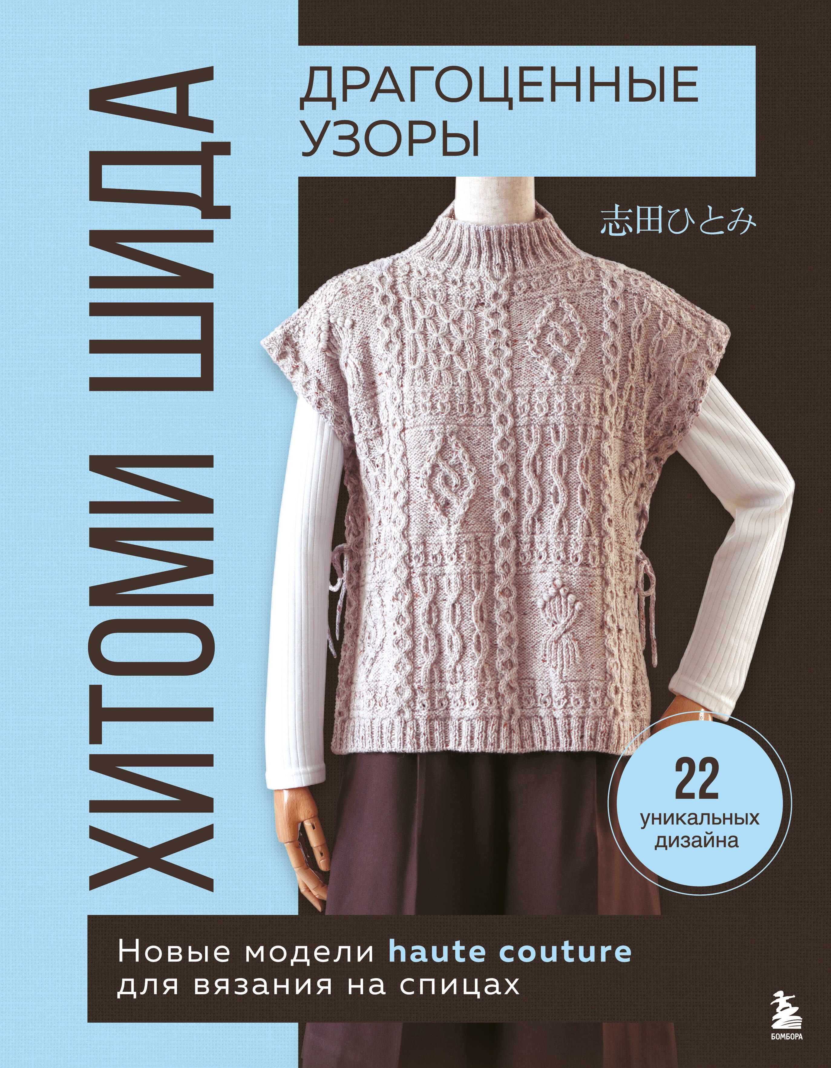 Драгоценные узоры Хитоми Шида. Новые модели haute couture для вязания на спицах. 22 уникальных дизайна
Драгоценные узоры Хитоми Шида. Новые модели haute couture для вязания на спицах. 22 уникальных дизайна