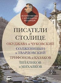 Писатели в столице Окуджава и Чуковский, Солженицын и Твардовский, Трифонов и Казаков, Шпаликов и Михалков