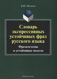 Словарь экспрессивных устойчивых фраз русского языка Фразеосхемы и устойчивые модели (3 изд.) (м) Ме