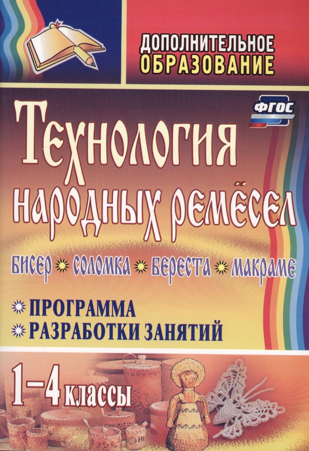 Технология народных ремесел. Бисер, соломка, береста, макраме. Программа, разработки занятий. 1-4 классы. ФГОС . 2-е издание
Технология народных ремесел. Бисер, соломка, береста, макраме. Программа, разработки занятий. 1-4 классы. ФГОС . 2-е издание