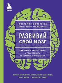 Развивай свой мозг. Как перенастроить разум и реализовать собственный потенциал (ЯРКАЯ ОБЛОЖКА)
