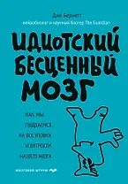 Идиотский бесценный мозг. Как мы поддаемся на все уловки и хитрости нашего мозга