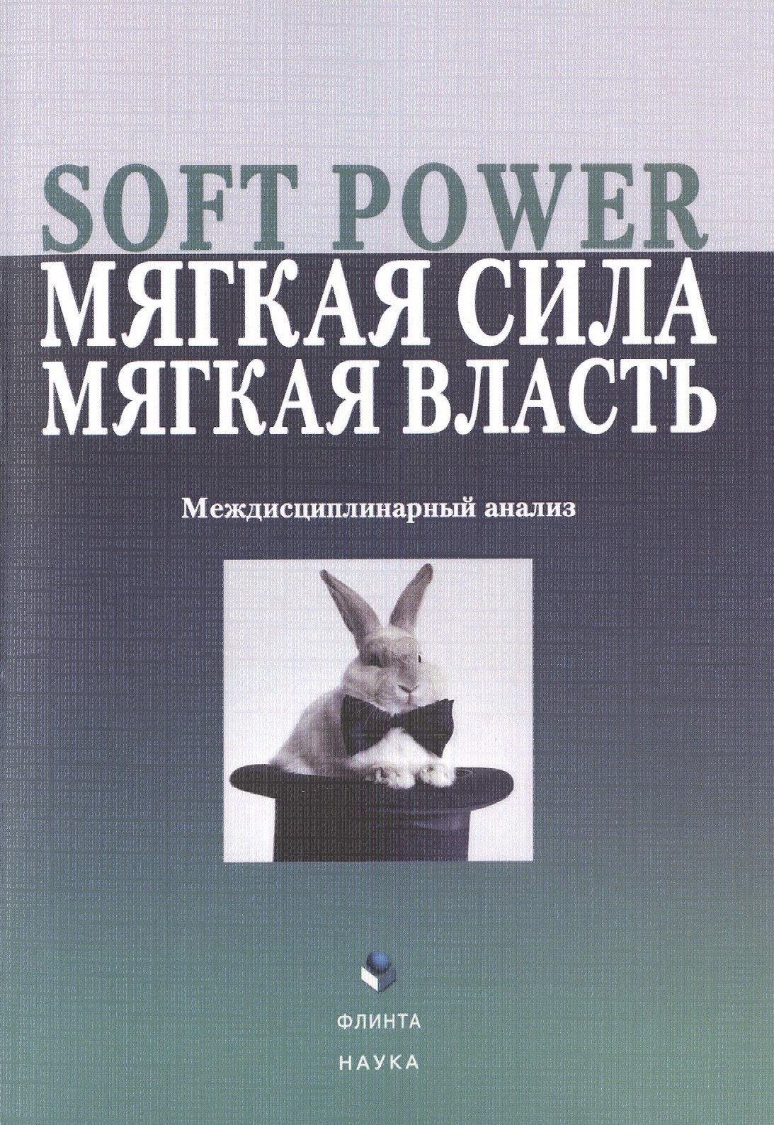 Soft Power, мягкая сила, мягкая власть. Междисциплинарный анализ. Коллективная монография
Soft Power, мягкая сила, мягкая власть. Междисциплинарный анализ. Коллективная монография
