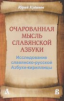 Очарованная мысль славянской Азбуки. Часть 1. Исследование славянско-русской Азбуки-кириллицы