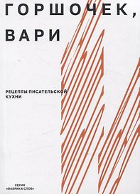Горшочек, вари: рецепты писательской кухни