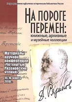 На пороге перемен: книжные, архивные и музейные коллекции: материалы научной конференции "Четвертые Рязановские чтения" (15-16 марта 2018 г.)