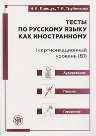 Тесты по русскому языку как иностранному. I сертификационный уровень (В1). Аудирование. Письмо. Говорение