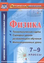 Физика. 7-9 классы : технологическая карта и сценарии уроков развивающего обучения, интегрированные уроки. ФГОС