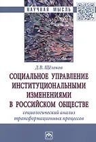 Социальное управление институциональными изменениями в Российском обществе. Социаологический анализ трансформационных процессов. Монография