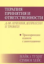 Терапия принятия и ответственности для лечения депрессии и тревоги: транскрипции сеансов с аннотациями
