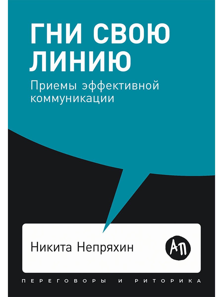 Гни свою линию. Приемы эффективной коммуникации
Гни свою линию. Приемы эффективной коммуникации
