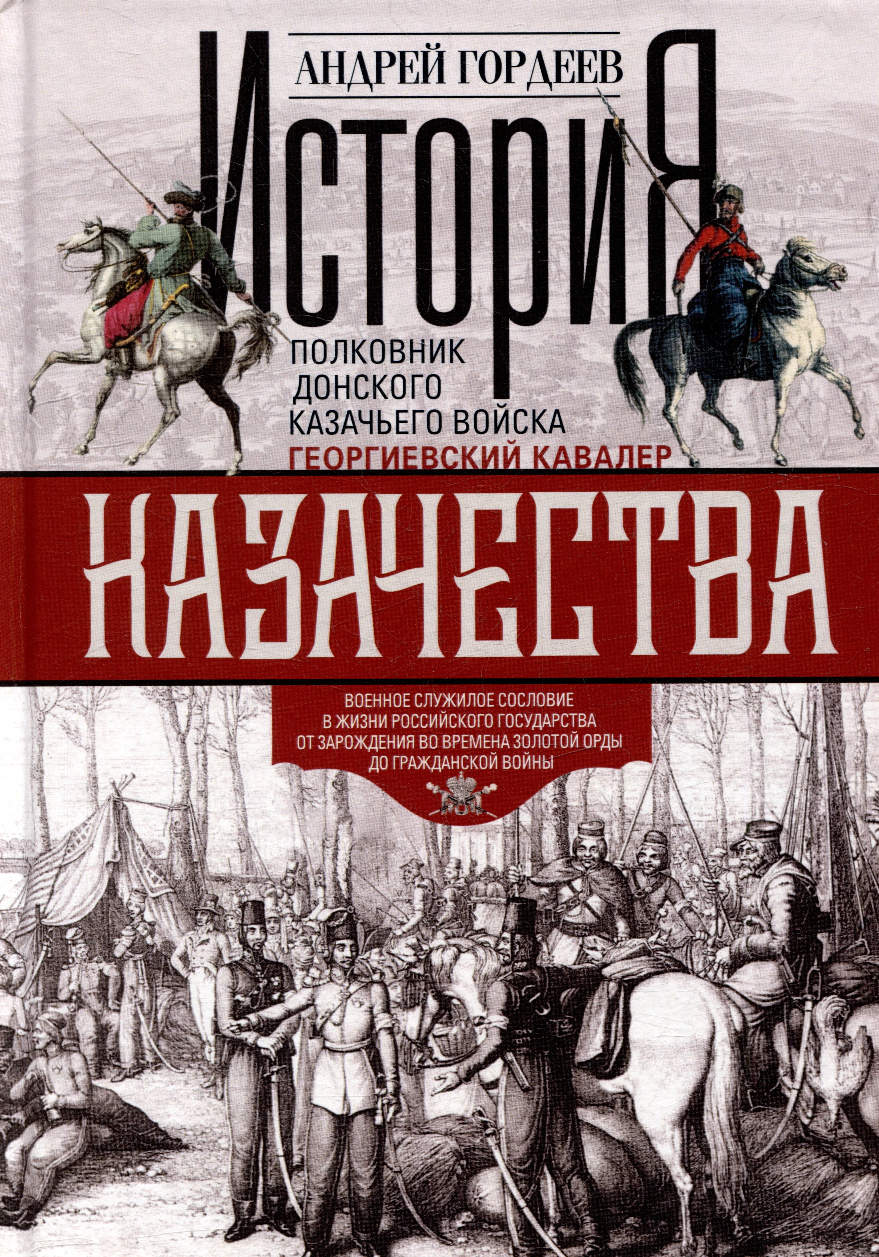 История казачества. Военное служилое сословие в жизни Российского государства от зарождения во времена Золотой Орды до Гражданской войны
История казачества. Военное служилое сословие в жизни Российского государства от зарождения во времена Золотой Орды до Гражданской войны