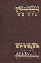 Никита Сергеевич Хрущев. Два цвета времени. В 2-х томах. Документы из личного фонда Н.С. Хрущена. Том 2